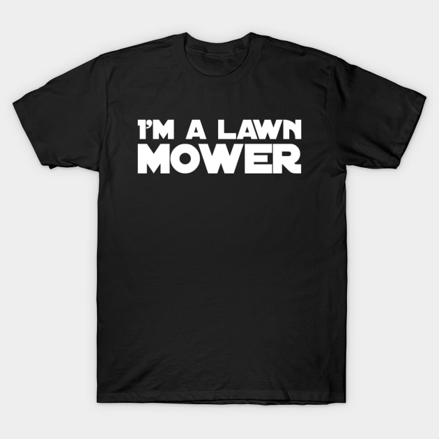 Lawn Mowing I'm A Lawn Mower T-Shirt by TayaDesign